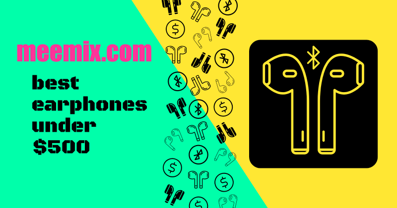 best earphones under $500 in black text on green and yellow diagonally split background